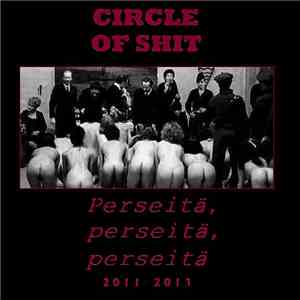 Circle Of Shit - Perseitä, Perseitä, Perseitä 2011/2013