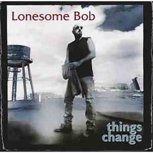 Lonesome Bob - Things Change