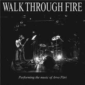 Walk Through Fire - Performing The Music Of Arvo Pärt