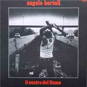 Angelo Bertoli - Il Centro Del Fiume