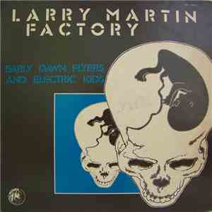 Larry Martin Factory - Early Dawn Flyers And Electric Kids