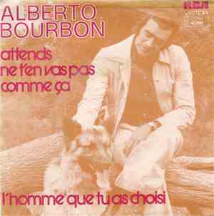 Alberto Bourbon - Attends Ne T'En Vas Pas Comme Ca / L'Homme Que Tu As Choi ...