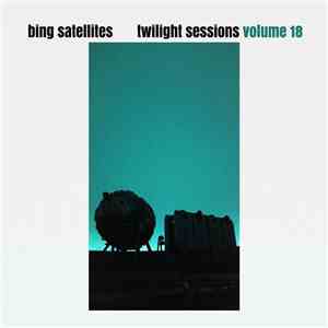 Bing Satellites - Twilight Sessions Volume 18