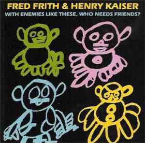 Fred Frith & Henry Kaiser - With Enemies Like These, Who Needs Friends?