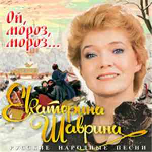 Екатерина Шаврина - Ой, Мороз, Мороз... - Русские Народные Песни