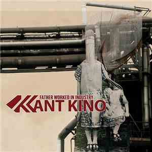 Kant Kino - Father Worked In Industry (Bonus Tracks Version)