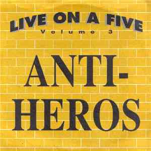 Anti-Heros - Live On A Five Volume 3