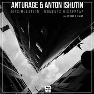 Anturage & Anton Ishutin - Dissimulation _ Moments Disappear