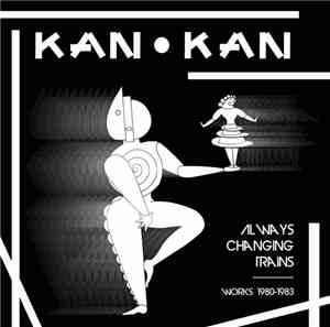 Kan Kan - Always Changing Trains (Works 1980-1983)