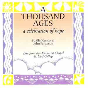 St. Olaf Cantorei, John Ferguson  - A Thousand Ages (A Celebration Of Hope)