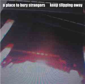 A Place To Bury Strangers - Keep Slipping Away