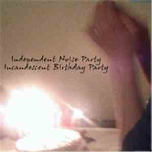 Independent Noise Party - Incandescent Birthday Party