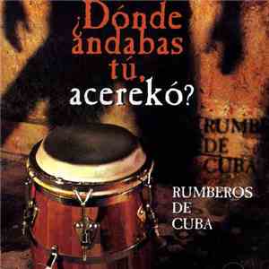 Rumberos De Cuba - ¿Dónde Andabas Tú, Acerekó?