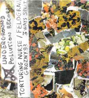 Torturing Nurse / Feldgrau  / Grozny 93 - 3 Ways Split