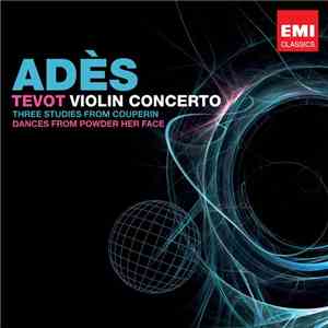 Adès - Tevot, Violin Concerto, Three Studies From Couperin, Dances From Pow ...