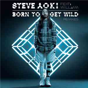 Steve Aoki Feat. Will.I.Am - Born To Get Wild - Remixes