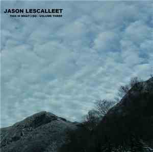 Jason Lescalleet - This Is What I Do - Volume Three