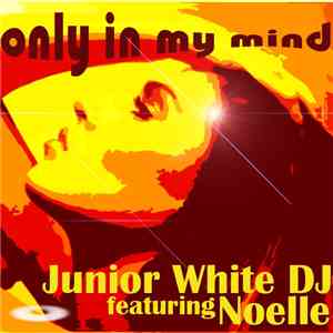Junior White DJ Featuring Noelle Barbera - Only In My Mind