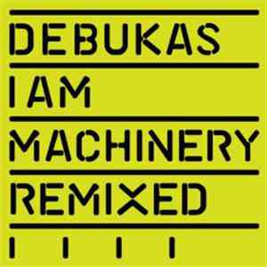 Debukas - I Am Machinery Remixed