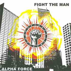 Alpha Force  - Fight The Man