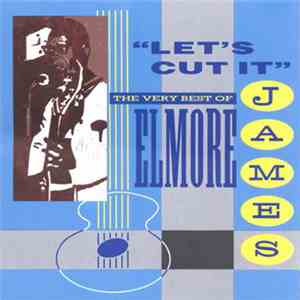 Elmore James - Let's Cut It - The Very Best Of Elmore James