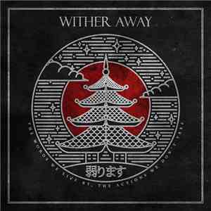 Wither Away - The Words We Live By, the Actions We Don't Take