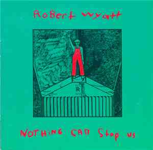 Robert Wyatt - Nothing Can Stop Us