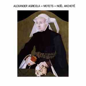 Alexander Agricola, Noël Akchoté - Motets
