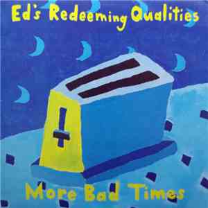 Ed's Redeeming Qualities - More Bad Times