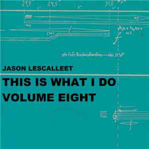 Jason Lescalleet - This Is What I Do Volume Eight