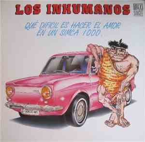 Los Inhumanos - Que Dificil Es Hacer El Amor En Un Simca 1000