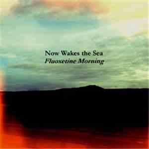 Now Wakes The Sea - Fluoxetine Morning