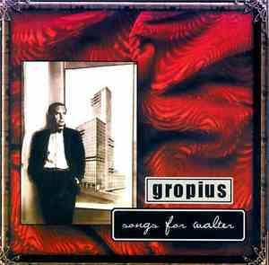 Gropius - Songs For Walter