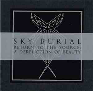 Sky Burial - Return To The Source: A Dereliction Of Beauty