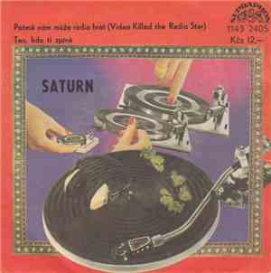 Saturn  - Potmě Nám Může Rádio Hrát (Video Killed The Radio Star) / Ten, Kd ...