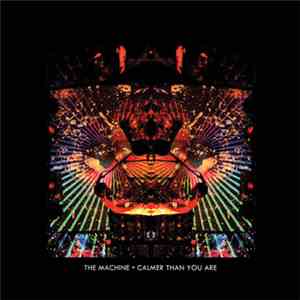 The Machine  - Calmer Than You Are