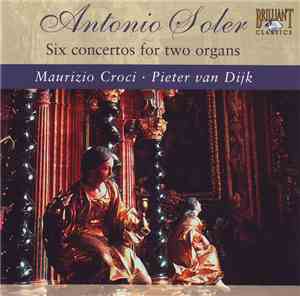 Antonio Soler, Maurizio Croci, Pieter Van Dijk - Six Concertos For Two Orga ...