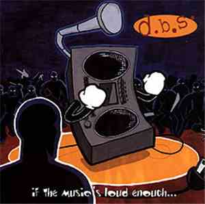 d.b.s. - If The Music's Loud Enough...