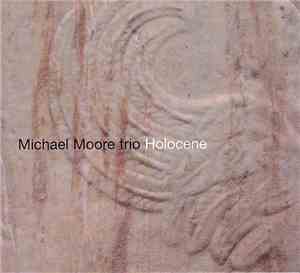 Michael Moore Trio - Holocene