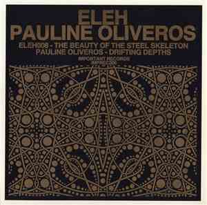 Eleh / Pauline Oliveros - The Beauty Of The Steel Skeleton / Drifting Depth ...