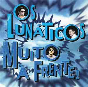 Os Lunáticos - Muito À Frente