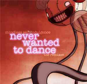 Mindless Self Indulgence - Never Wanted To Dance: The Remixes