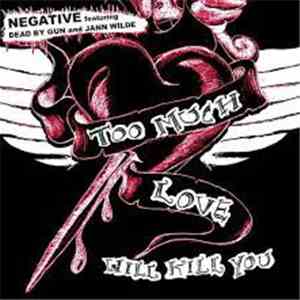 Negative  Featuring Dead By Gun And Jann Wilde - Too Much Love Will Kill You