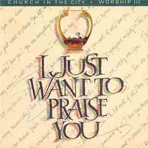 Church In The City - Worship III: I Just Want To Praise You