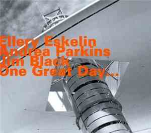 Ellery Eskelin with Andrea Parkins & Jim Black - One Great Day...