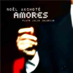 Noël Akchoté - Amores (Plays Julio Iglesias)