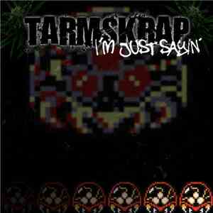 Tarmskrap - I'm Just Sayin'