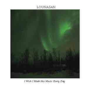Lounasan - I Wish I Made This Music Every Day