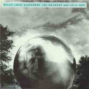 Willie Loco Alexander - The Dragons Are Still Out