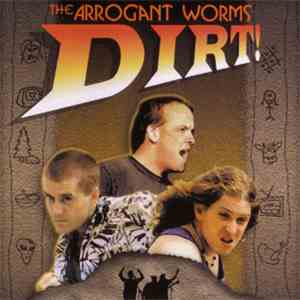 The Arrogant Worms - Dirt!
